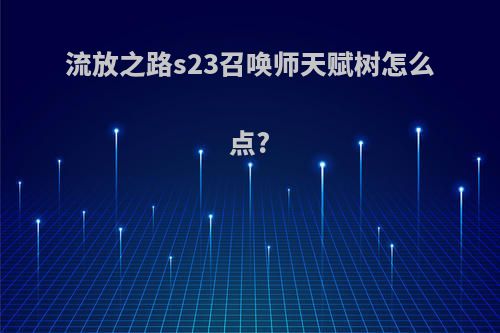 流放之路s23召唤师天赋树怎么点?