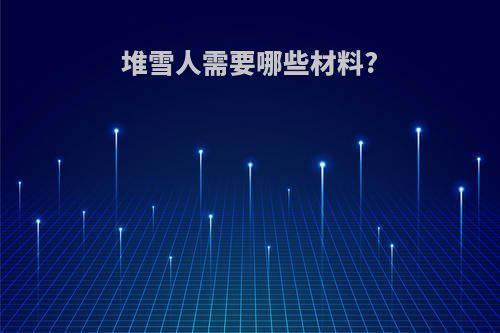 堆雪人需要哪些材料?