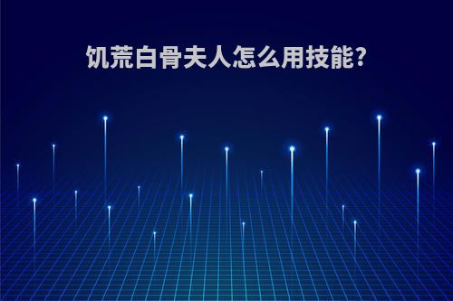 饥荒白骨夫人怎么用技能?