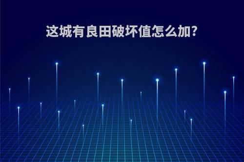 这城有良田破坏值怎么加?