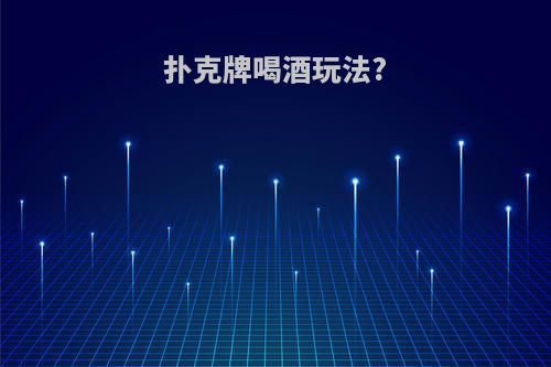 扑克牌喝酒玩法?