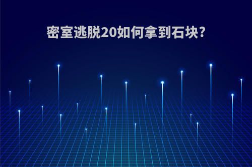 密室逃脱20如何拿到石块?