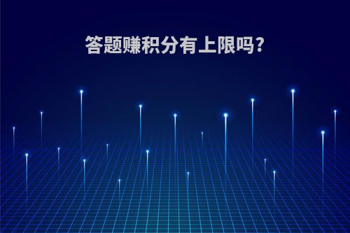 答题赚积分有上限吗?