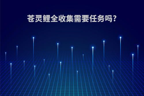 苍灵鲤全收集需要任务吗?