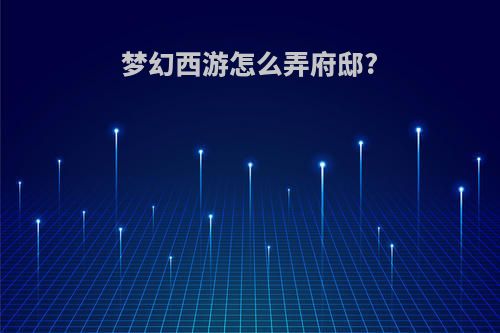 梦幻西游怎么弄府邸?