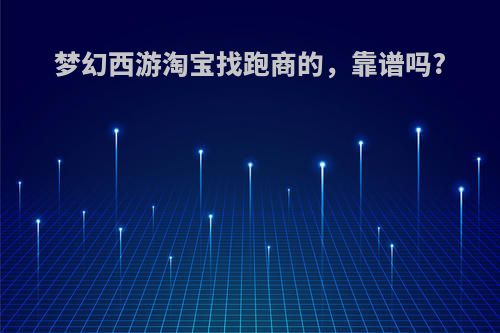 梦幻西游淘宝找跑商的，靠谱吗?
