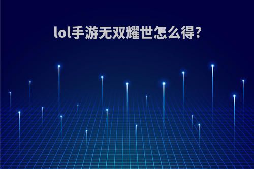 lol手游无双耀世怎么得?