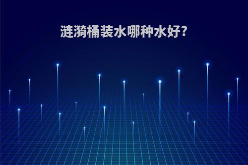 涟漪桶装水哪种水好?