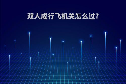 双人成行飞机关怎么过?