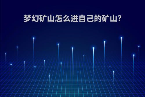 梦幻矿山怎么进自己的矿山?