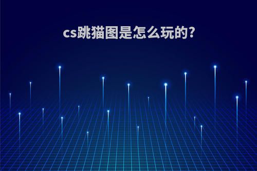 cs跳猫图是怎么玩的?