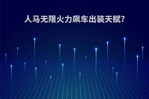 人马无限火力飙车出装天赋?