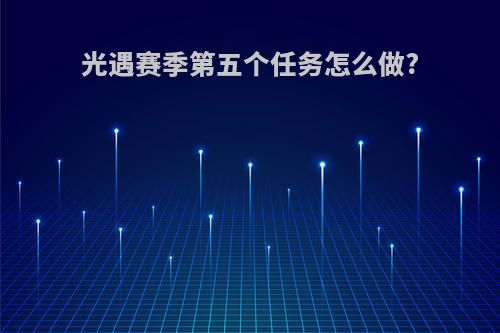 光遇赛季第五个任务怎么做?