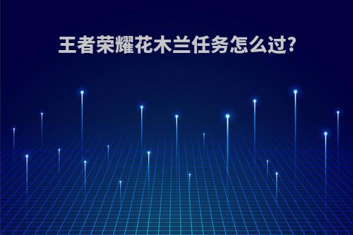 王者荣耀花木兰任务怎么过?