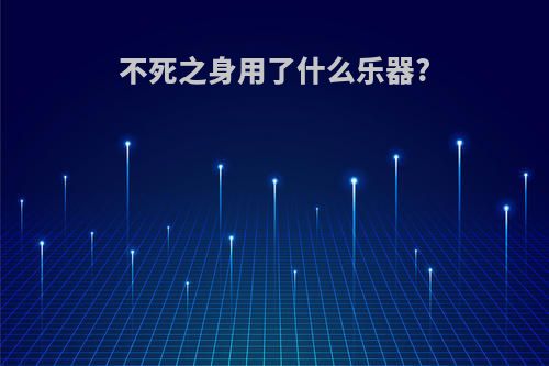不死之身用了什么乐器?