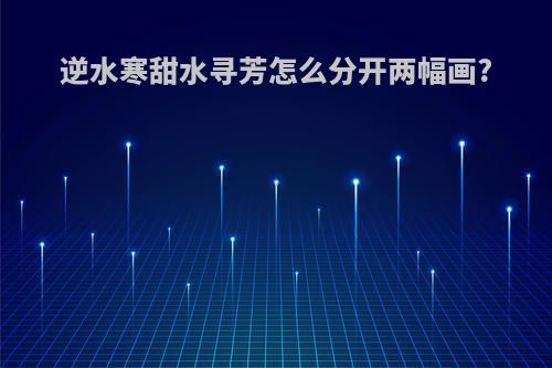 逆水寒甜水寻芳怎么分开两幅画?
