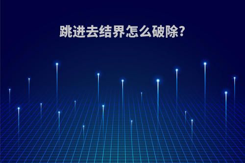 跳进去结界怎么破除?