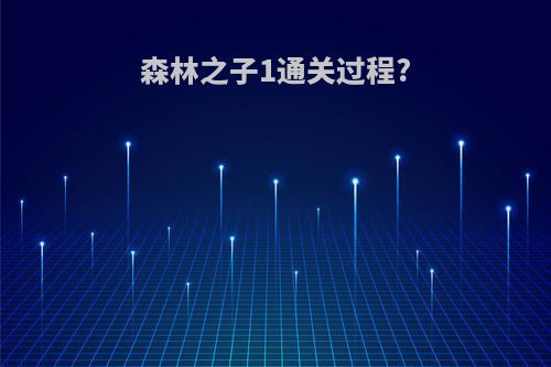 森林之子1通关过程?