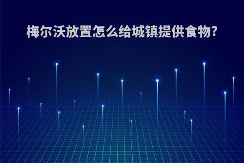 梅尔沃放置怎么给城镇提供食物?