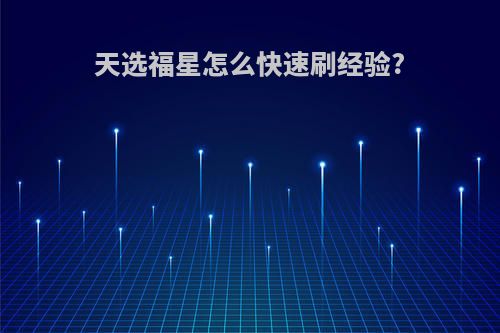 天选福星怎么快速刷经验?