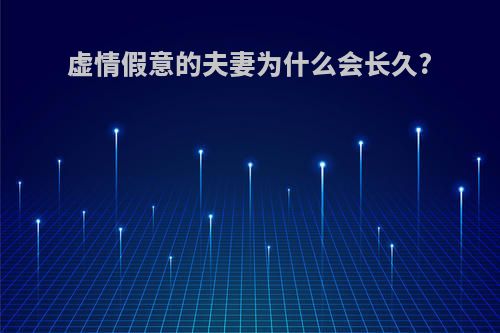 虚情假意的夫妻为什么会长久?