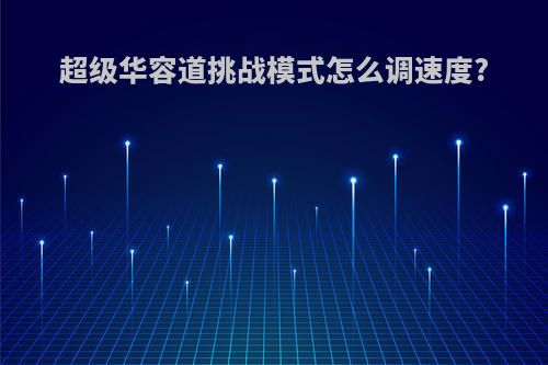 超级华容道挑战模式怎么调速度?