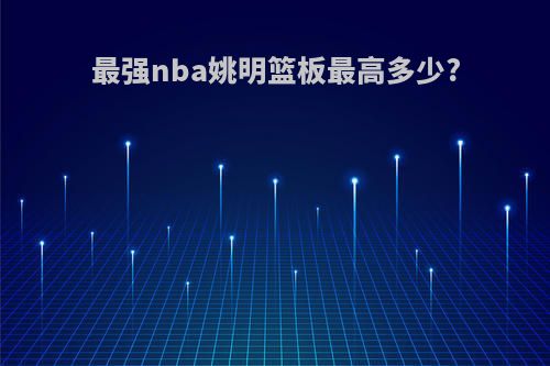 最强nba姚明篮板最高多少?