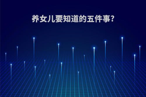 养女儿要知道的五件事?