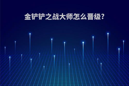 金铲铲之战大师怎么晋级?