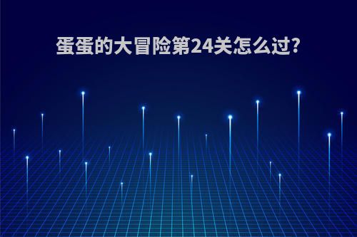 蛋蛋的大冒险第24关怎么过?