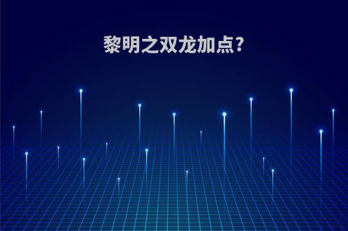 黎明之双龙加点?