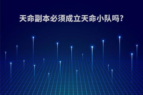 天命副本必须成立天命小队吗?