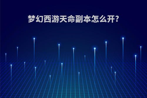 梦幻西游天命副本怎么开?