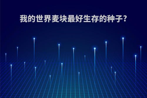 我的世界麦块最好生存的种子?