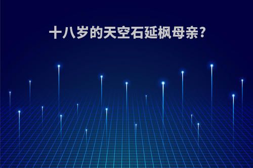 十八岁的天空石延枫母亲?