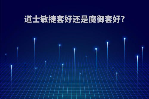 道士敏捷套好还是魔御套好?