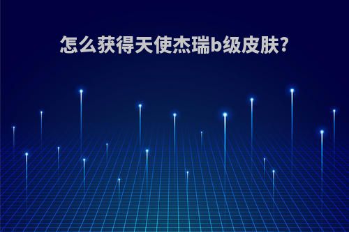 怎么获得天使杰瑞b级皮肤?