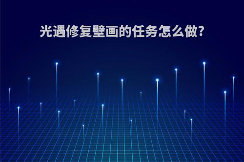 光遇修复壁画的任务怎么做?