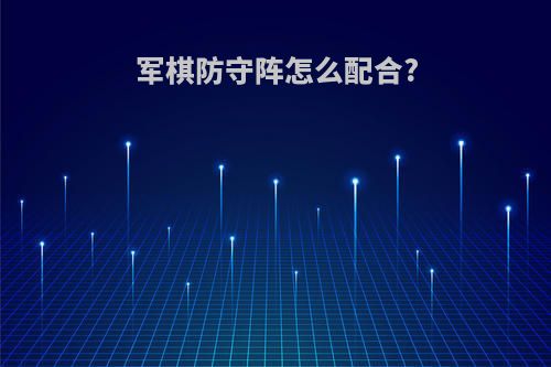 军棋防守阵怎么配合?