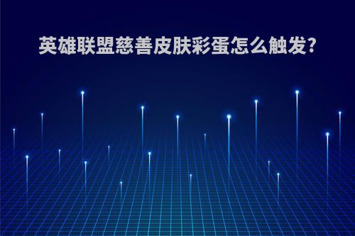 英雄联盟慈善皮肤彩蛋怎么触发?