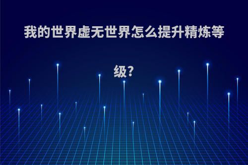 我的世界虚无世界怎么提升精炼等级?