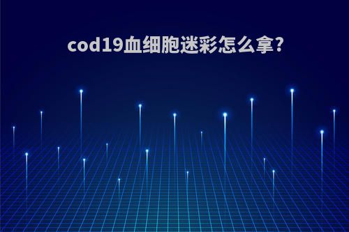 cod19血细胞迷彩怎么拿?