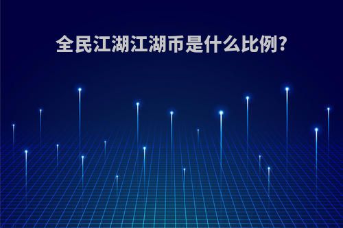 全民江湖江湖币是什么比例?