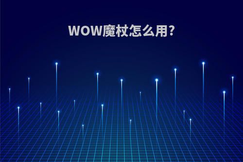 WOW魔杖怎么用?