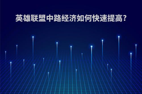 英雄联盟中路经济如何快速提高?