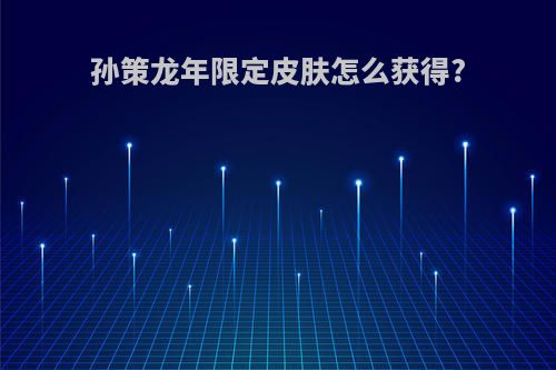 孙策龙年限定皮肤怎么获得?