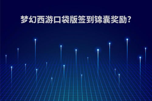梦幻西游口袋版签到锦囊奖励?