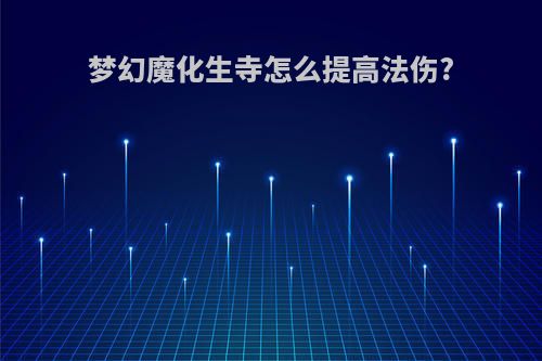 梦幻魔化生寺怎么提高法伤?