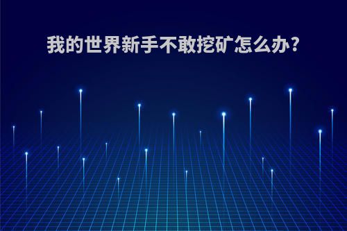 我的世界新手不敢挖矿怎么办?