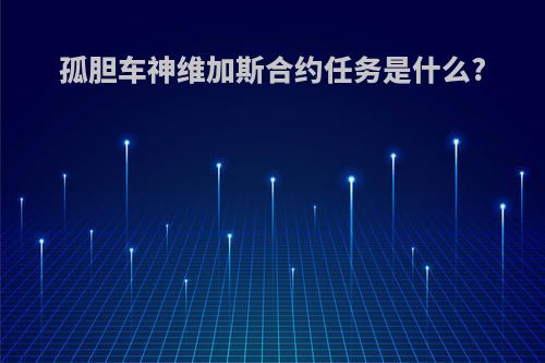 孤胆车神维加斯合约任务是什么?